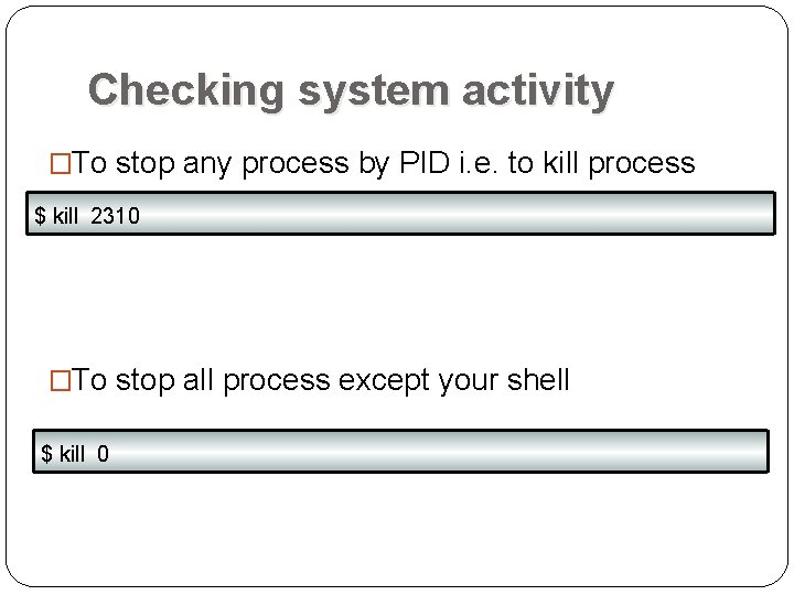 Checking system activity �To stop any process by PID i. e. to kill process Checking system activity �To stop any process by PID i. e. to kill process