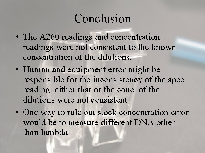 Conclusion • The A 260 readings and concentration readings were not consistent to the