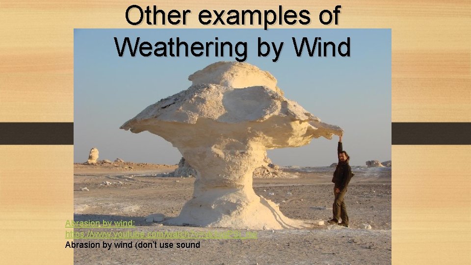 Other examples of Weathering by Wind Abrasion by wind: https: //www. youtube. com/watch? v=yk