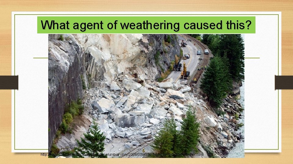 What agent of weathering caused this? http: //www. cbc. ca/news/canada/british-columbia/story/2008/07/30/bc-highway-rockslide-whistler. html 