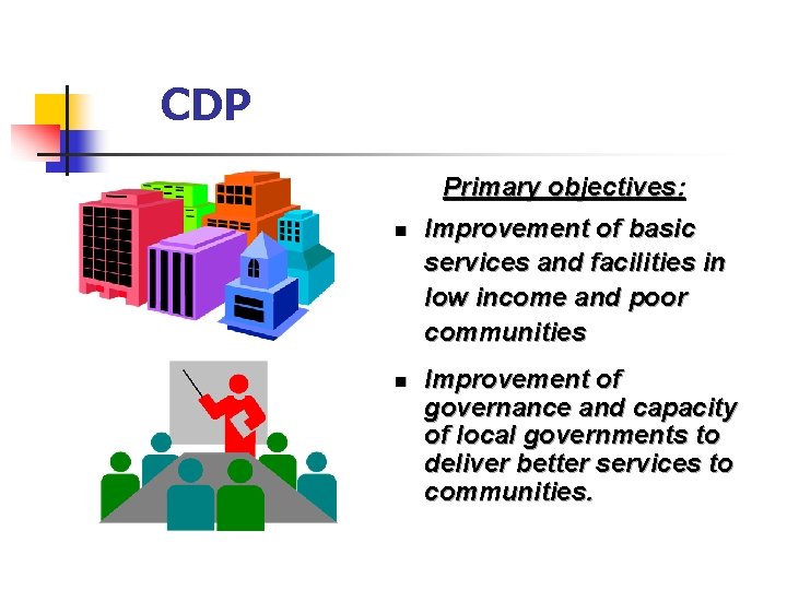 CDP Primary objectives: n n Improvement of basic services and facilities in low income