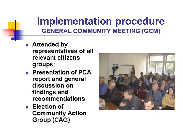 Implementation procedure GENERAL COMMUNITY MEETING (GCM) n n n Attended by representatives of all