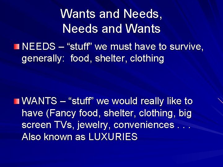 Wants and Needs, Needs and Wants NEEDS – “stuff” we must have to survive,