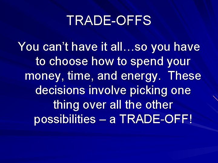 TRADE-OFFS You can’t have it all…so you have to choose how to spend your