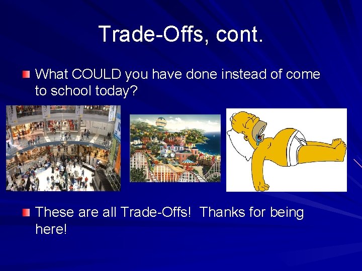 Trade-Offs, cont. What COULD you have done instead of come to school today? These