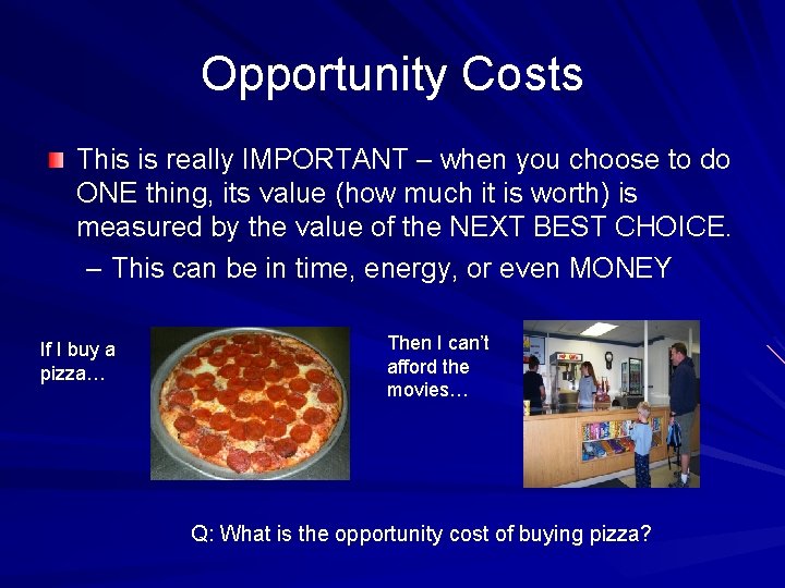 Opportunity Costs This is really IMPORTANT – when you choose to do ONE thing,