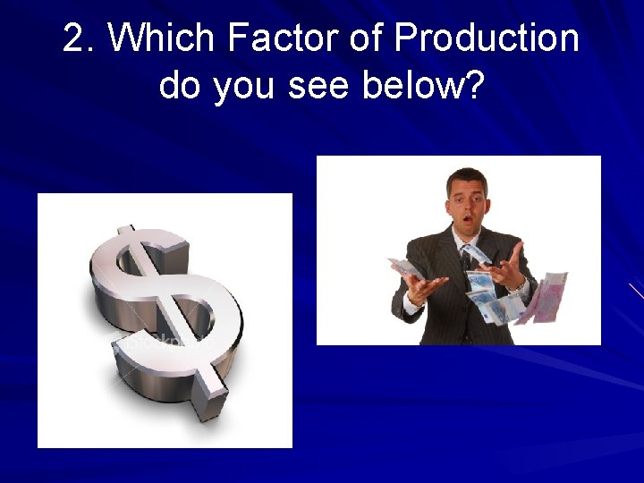 2. Which Factor of Production do you see below? 