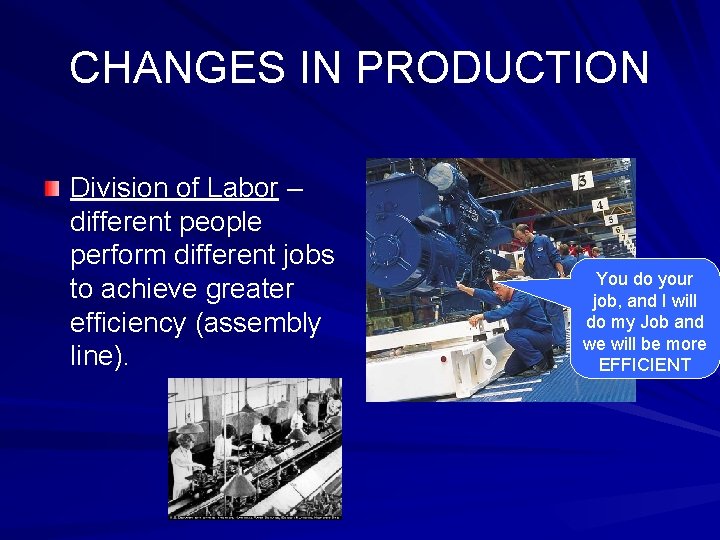 CHANGES IN PRODUCTION Division of Labor – different people perform different jobs to achieve