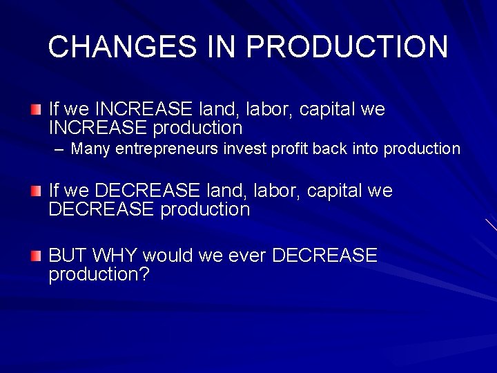 CHANGES IN PRODUCTION If we INCREASE land, labor, capital we INCREASE production – Many