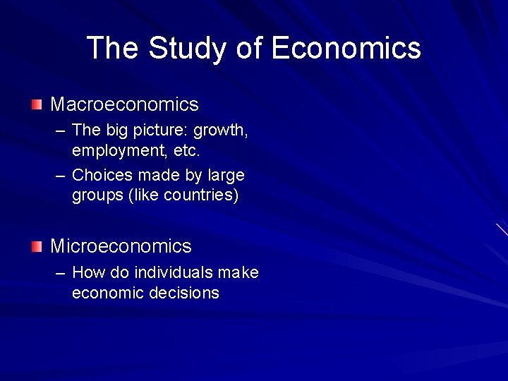The Study of Economics Macroeconomics – The big picture: growth, employment, etc. – Choices