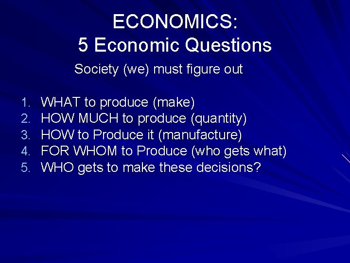 ECONOMICS: 5 Economic Questions Society (we) must figure out 1. 2. 3. 4. 5.