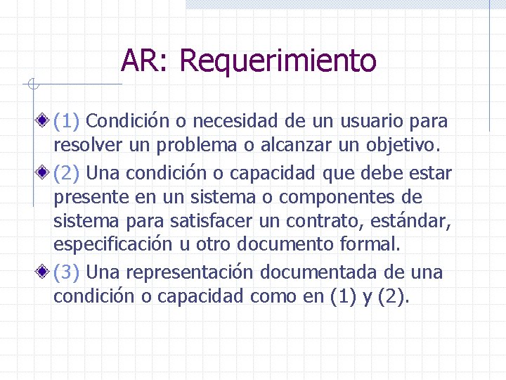 AR: Requerimiento (1) Condición o necesidad de un usuario para resolver un problema o