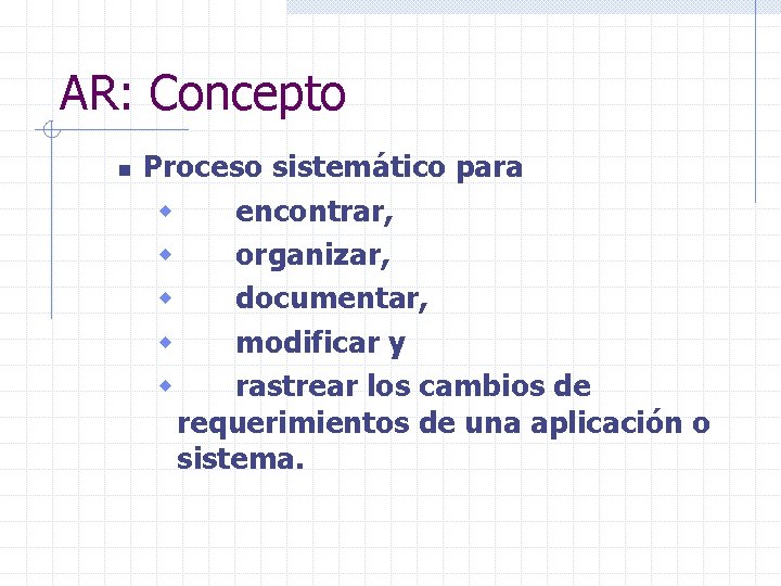 AR: Concepto n Proceso sistemático para w encontrar, w organizar, w documentar, w modificar