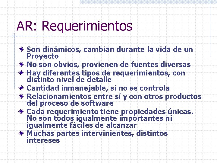 AR: Requerimientos Son dinámicos, cambian durante la vida de un Proyecto No son obvios,