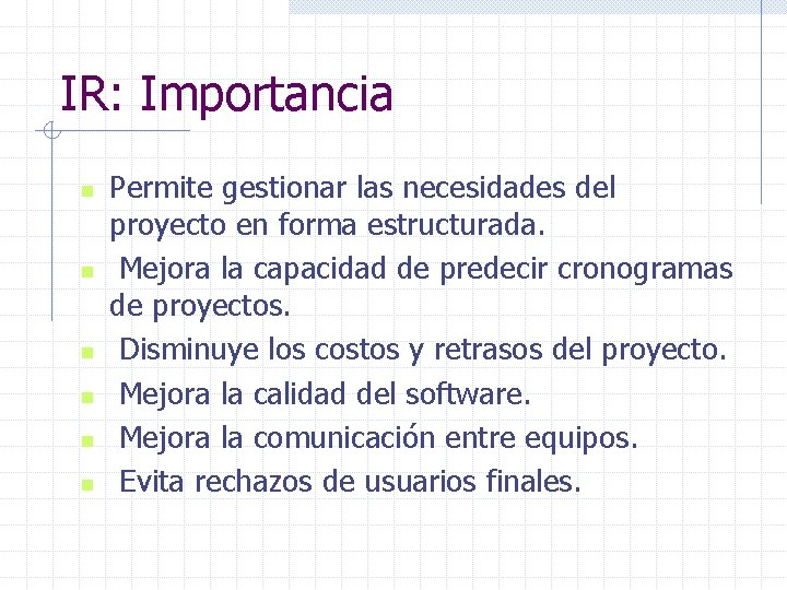 IR: Importancia n n n Permite gestionar las necesidades del proyecto en forma estructurada.