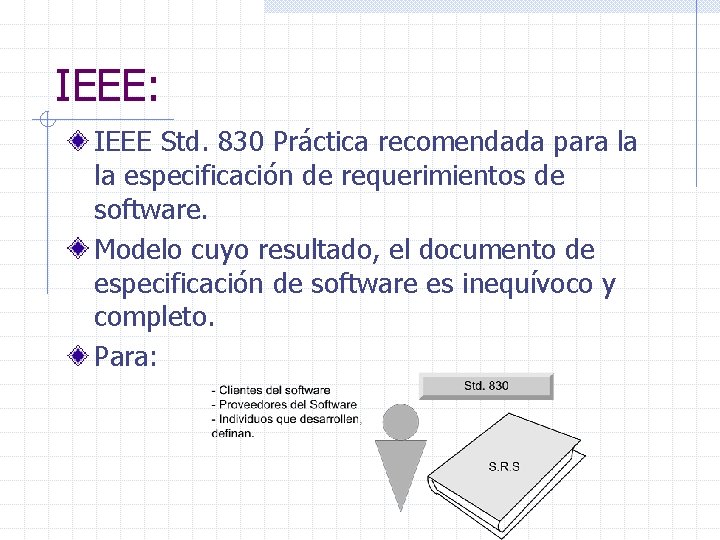 IEEE: IEEE Std. 830 Práctica recomendada para la la especificación de requerimientos de software.