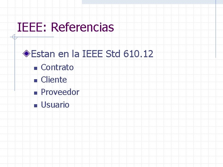 IEEE: Referencias Estan en la IEEE Std 610. 12 n n Contrato Cliente Proveedor