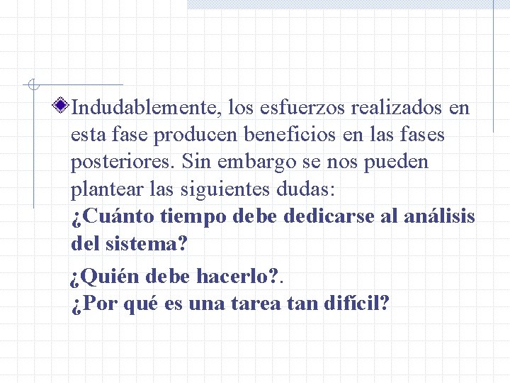 Indudablemente, los esfuerzos realizados en esta fase producen beneficios en las fases posteriores. Sin