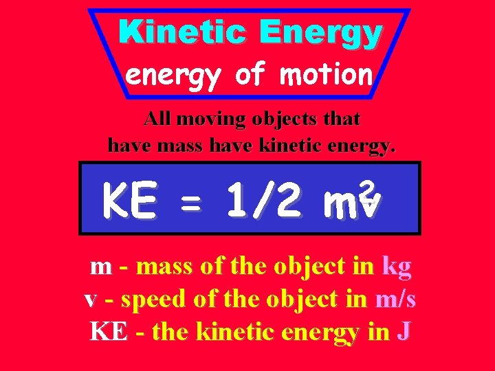 Kinetic Energy energy of motion All moving objects that have mass have kinetic energy.