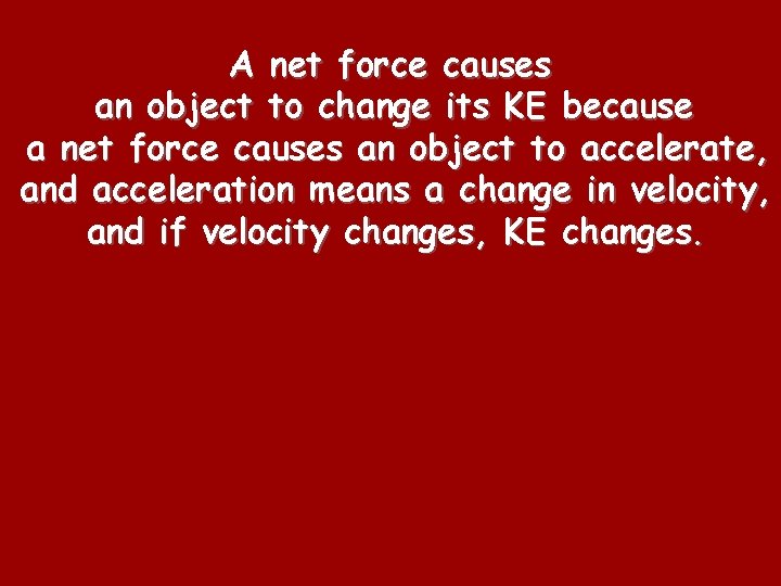 A net force causes an object to change its KE because a net force