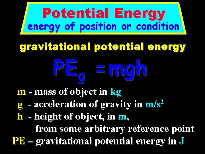 Potential Energy energy of position or condition gravitational potential energy PEg = mgh m