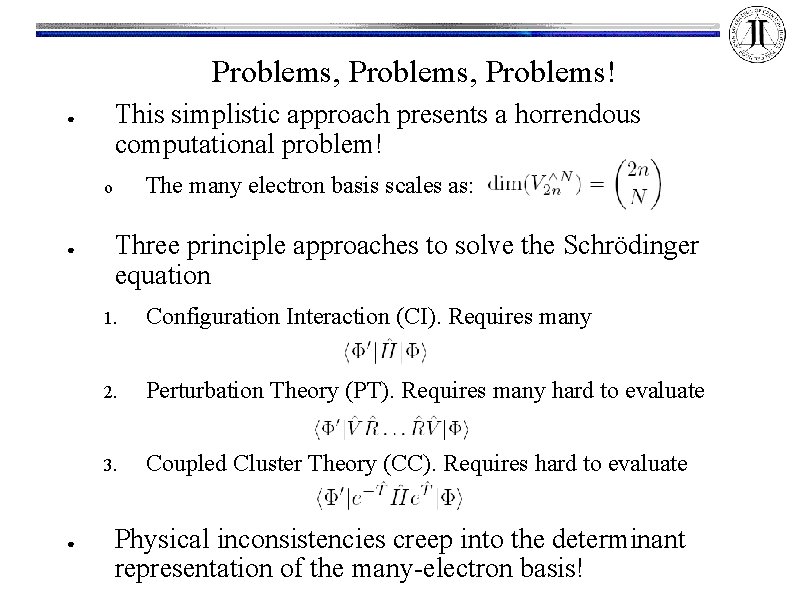 Problems, Problems! This simplistic approach presents a horrendous computational problem! ● The many electron
