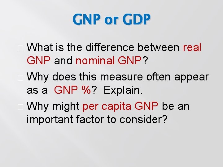 GNP or GDP What is the difference between real GNP and nominal GNP? �