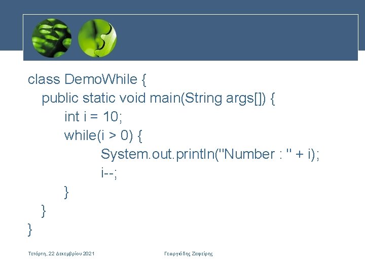 class Demo. While { public static void main(String args[]) { int i = 10;