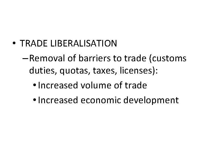  • TRADE LIBERALISATION – Removal of barriers to trade (customs duties, quotas, taxes,