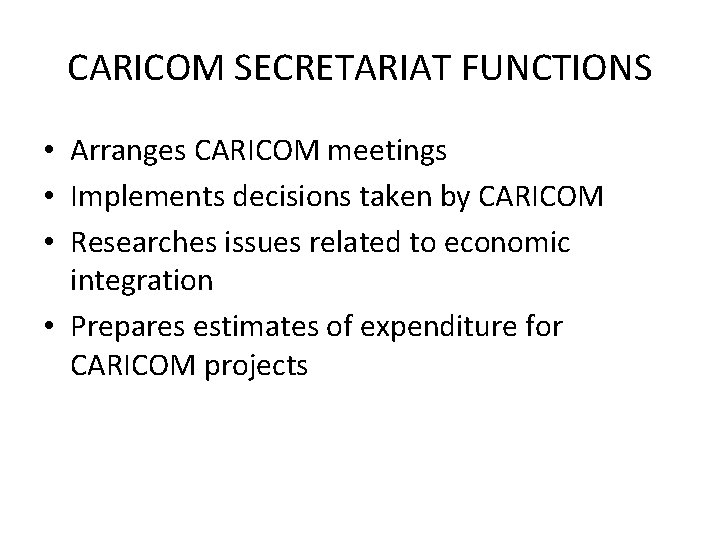 CARICOM SECRETARIAT FUNCTIONS • Arranges CARICOM meetings • Implements decisions taken by CARICOM •