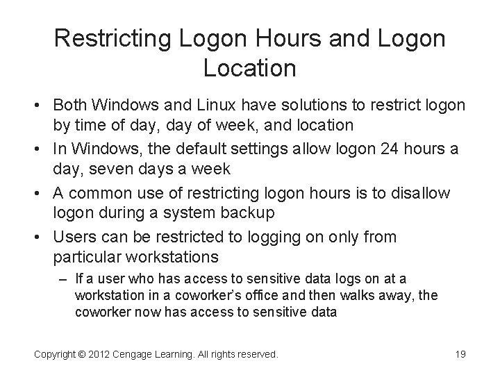 Restricting Logon Hours and Logon Location • Both Windows and Linux have solutions to Restricting Logon Hours and Logon Location • Both Windows and Linux have solutions to