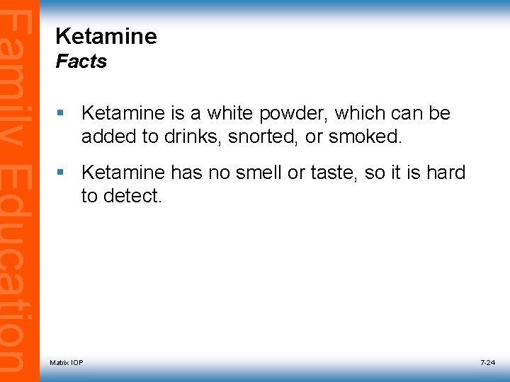 Ketamine Facts § Ketamine is a white powder, which can be added to drinks,