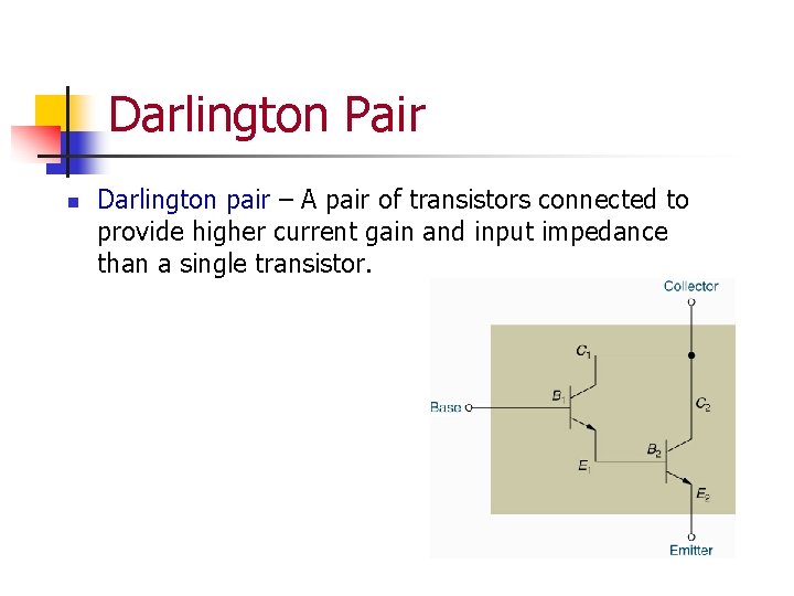 Darlington Pair n Darlington pair – A pair of transistors connected to provide higher