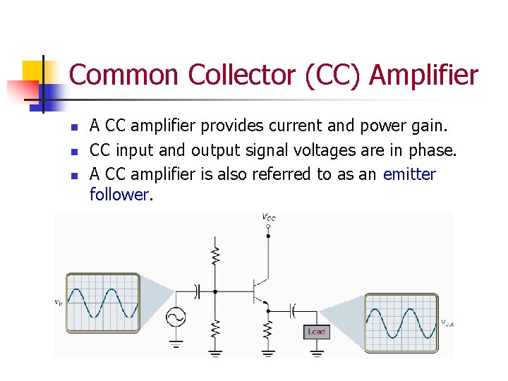 Common Collector (CC) Amplifier n n n A CC amplifier provides current and power