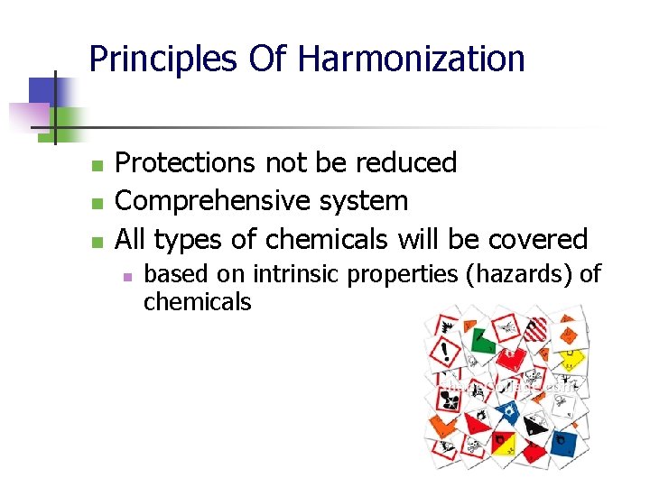 Principles Of Harmonization n Protections not be reduced Comprehensive system All types of chemicals