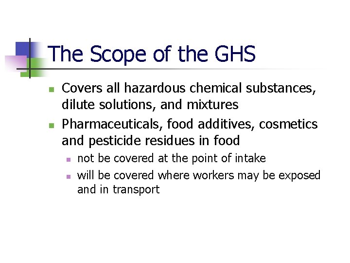 The Scope of the GHS n n Covers all hazardous chemical substances, dilute solutions,