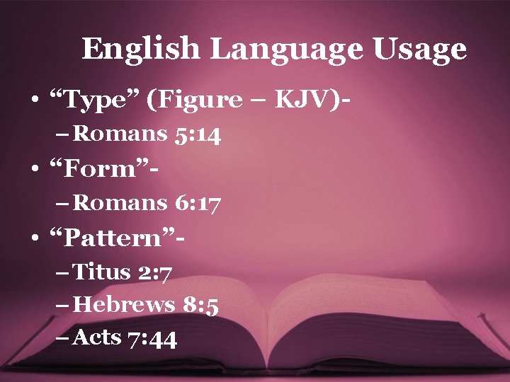 English Language Usage • “Type” (Figure – KJV)– Romans 5: 14 • “Form”– Romans