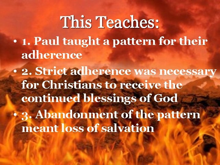 This Teaches: • 1. Paul taught a pattern for their adherence • 2. Strict