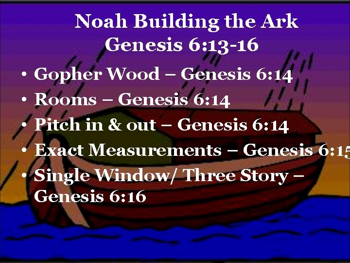 Noah Building the Ark Genesis 6: 13 -16 • • • Gopher Wood –