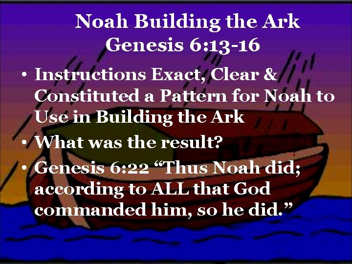 Noah Building the Ark Genesis 6: 13 -16 • Instructions Exact, Clear & Constituted