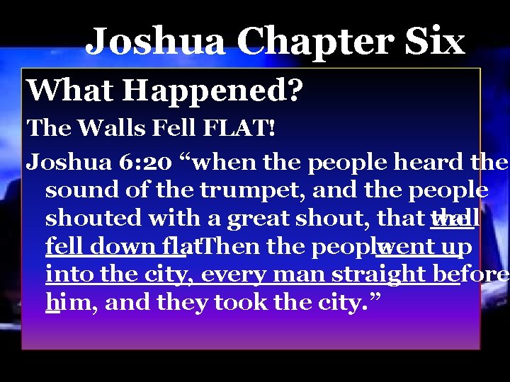 Joshua Chapter Six What Happened? The Walls Fell FLAT! Joshua 6: 20 “when the