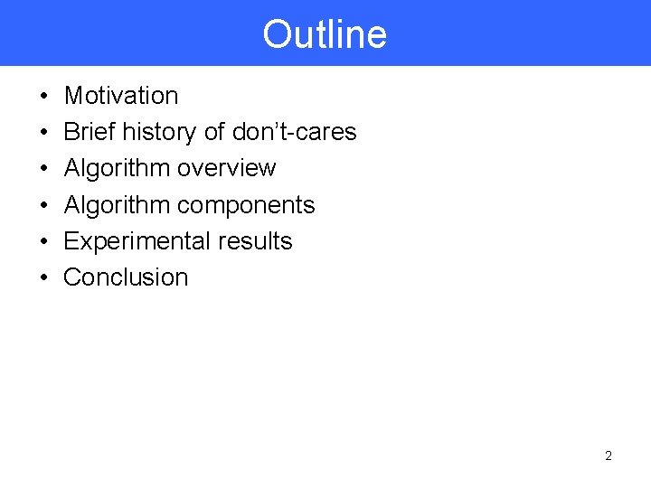 Outline • • • Motivation Brief history of don’t-cares Algorithm overview Algorithm components Experimental