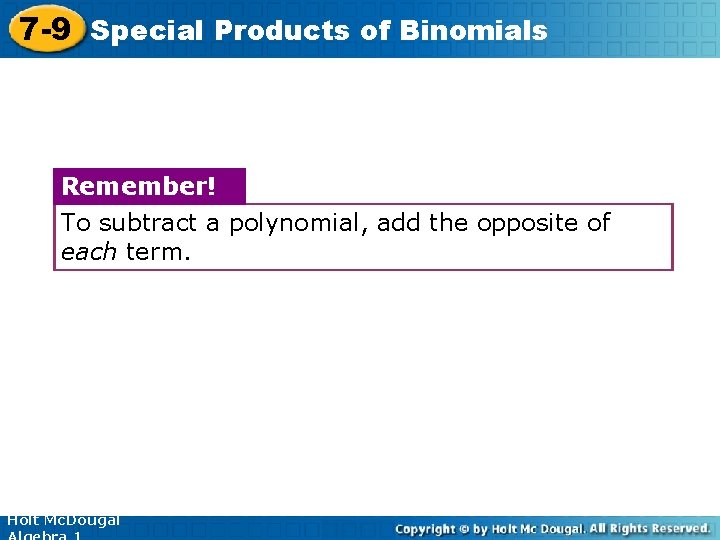 7 -9 Special Products of Binomials Remember! To subtract a polynomial, add the opposite