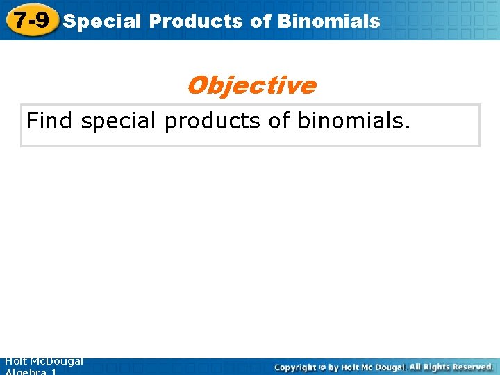 7 -9 Special Products of Binomials Objective Find special products of binomials. Holt Mc.