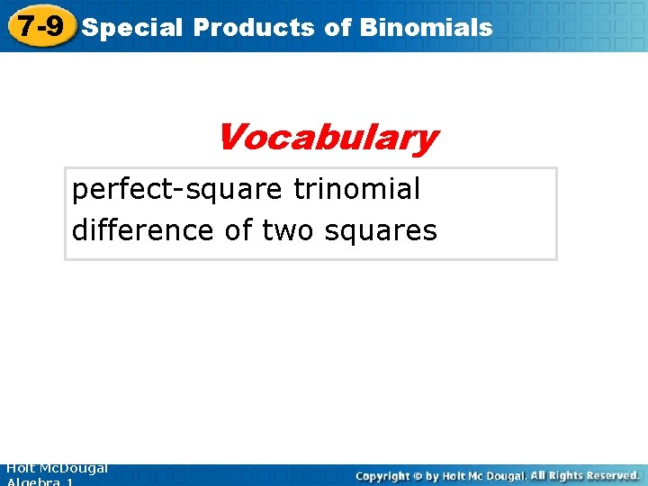 7 -9 Special Products of Binomials Vocabulary perfect-square trinomial difference of two squares Holt
