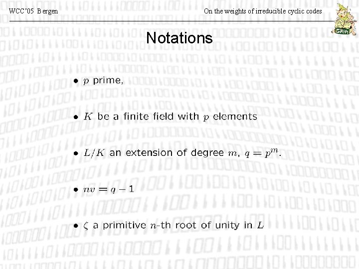 WCC’ 05 Bergen On the weights of irreducible cyclic codes Notations 
