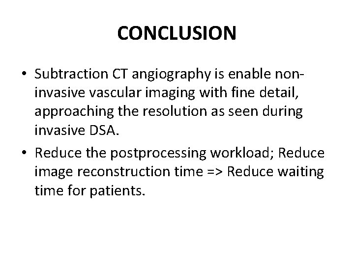 CONCLUSION • Subtraction CT angiography is enable noninvasive vascular imaging with fine detail, approaching