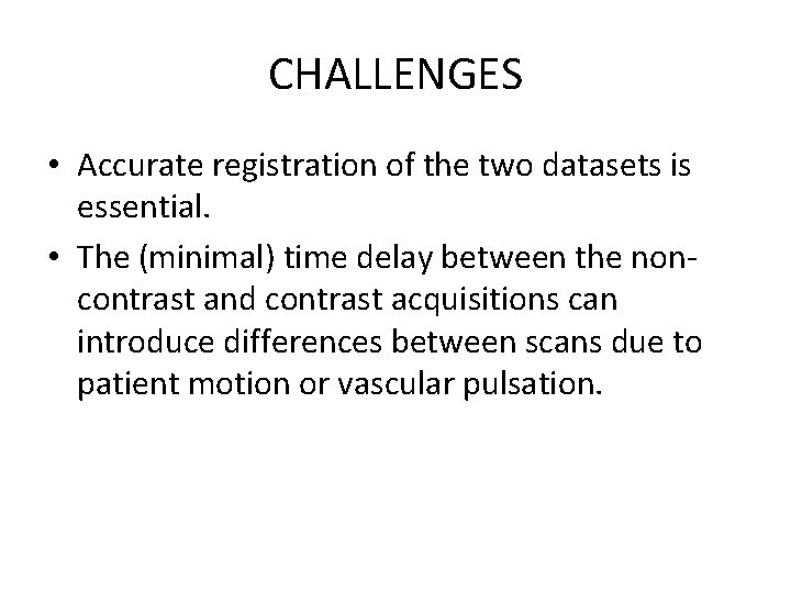 CHALLENGES • Accurate registration of the two datasets is essential. • The (minimal) time