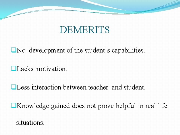 DEMERITS q. No development of the student’s capabilities. q. Lacks motivation. q. Less interaction DEMERITS q. No development of the student’s capabilities. q. Lacks motivation. q. Less interaction