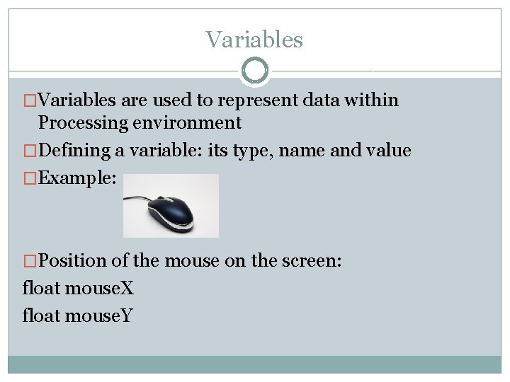 Variables �Variables are used to represent data within Processing environment �Defining a variable: its